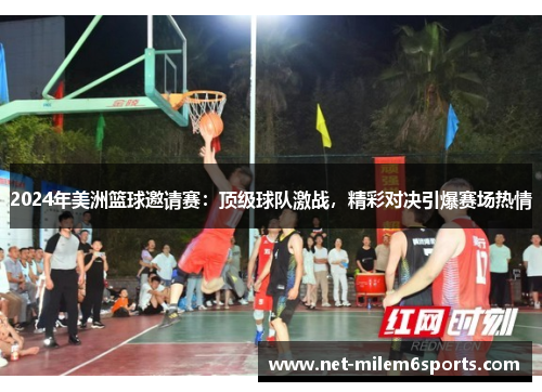 2024年美洲篮球邀请赛：顶级球队激战，精彩对决引爆赛场热情