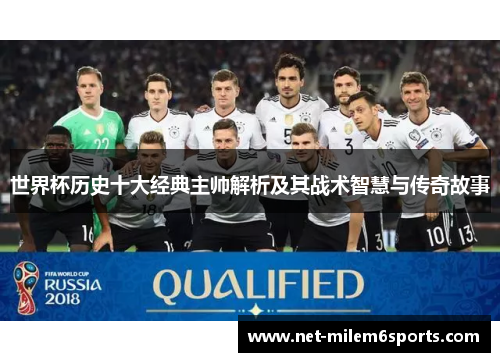 世界杯历史十大经典主帅解析及其战术智慧与传奇故事