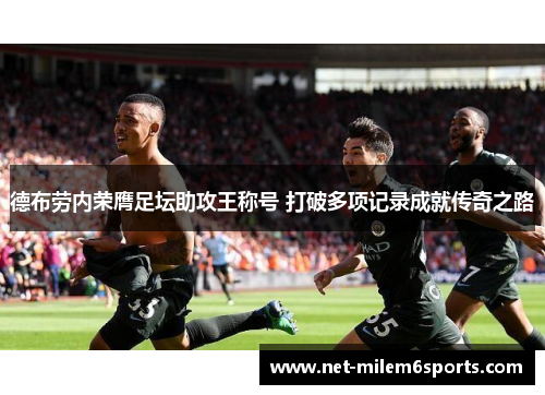 德布劳内荣膺足坛助攻王称号 打破多项记录成就传奇之路