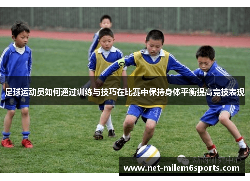 足球运动员如何通过训练与技巧在比赛中保持身体平衡提高竞技表现