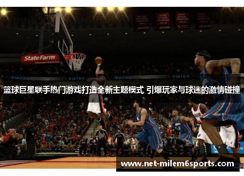 篮球巨星联手热门游戏打造全新主题模式 引爆玩家与球迷的激情碰撞
