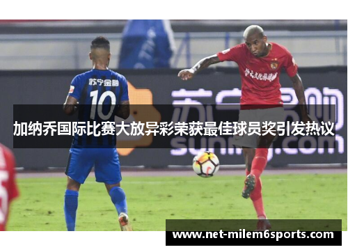 加纳乔国际比赛大放异彩荣获最佳球员奖引发热议