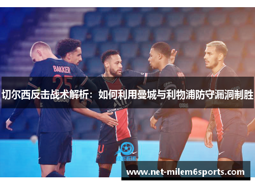 切尔西反击战术解析：如何利用曼城与利物浦防守漏洞制胜