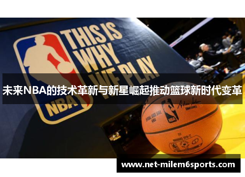 未来NBA的技术革新与新星崛起推动篮球新时代变革