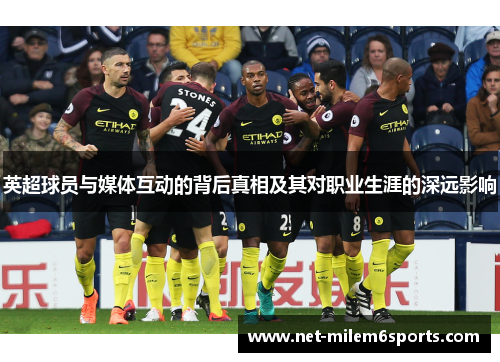 英超球员与媒体互动的背后真相及其对职业生涯的深远影响