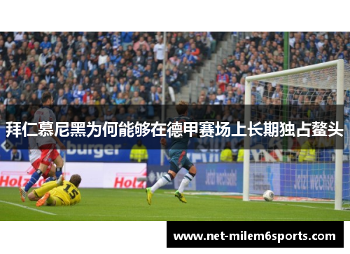 拜仁慕尼黑为何能够在德甲赛场上长期独占鳌头