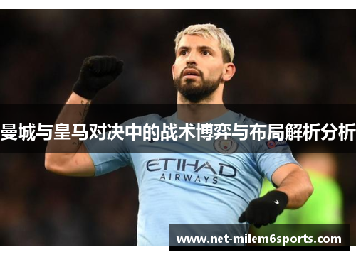 曼城与皇马对决中的战术博弈与布局解析分析