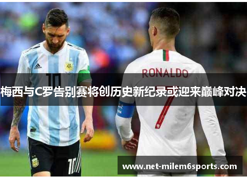 梅西与C罗告别赛将创历史新纪录或迎来巅峰对决
