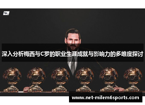 深入分析梅西与C罗的职业生涯成就与影响力的多维度探讨