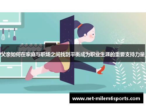 父亲如何在家庭与职场之间找到平衡成为职业生涯的重要支持力量