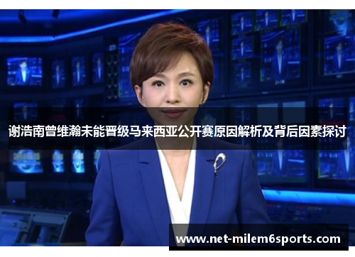 谢浩南曾维瀚未能晋级马来西亚公开赛原因解析及背后因素探讨
