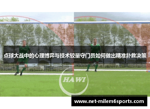 点球大战中的心理博弈与技术较量守门员如何做出精准扑救决策